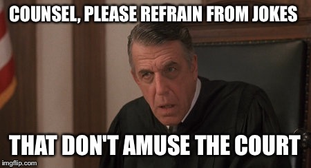 Vinny Judge | COUNSEL, PLEASE REFRAIN FROM JOKES; THAT DON'T AMUSE THE COURT | image tagged in vinny judge | made w/ Imgflip meme maker