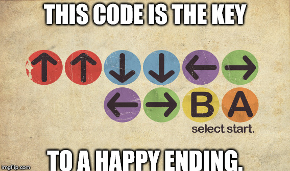 THIS CODE IS THE KEY; TO A HAPPY ENDING. | image tagged in video games,memes | made w/ Imgflip meme maker