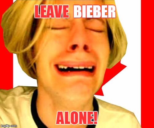 A Message From Canada | BIEBER; LEAVE; ALONE! | image tagged in leave canada alone,memes,leave britney alone,justin bieber | made w/ Imgflip meme maker