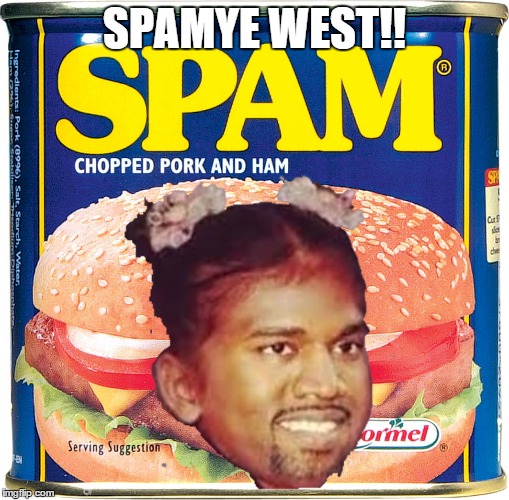 Spamye West | SPAMYE WEST!! | image tagged in spamye west | made w/ Imgflip meme maker