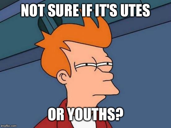 Futurama Fry Meme | NOT SURE IF IT'S UTES OR YOUTHS? | image tagged in memes,futurama fry | made w/ Imgflip meme maker