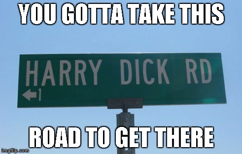 YOU GOTTA TAKE THIS ROAD TO GET THERE | made w/ Imgflip meme maker