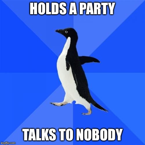 Socially Awkward Penguin | HOLDS A PARTY; TALKS TO NOBODY | image tagged in memes,socially awkward penguin | made w/ Imgflip meme maker