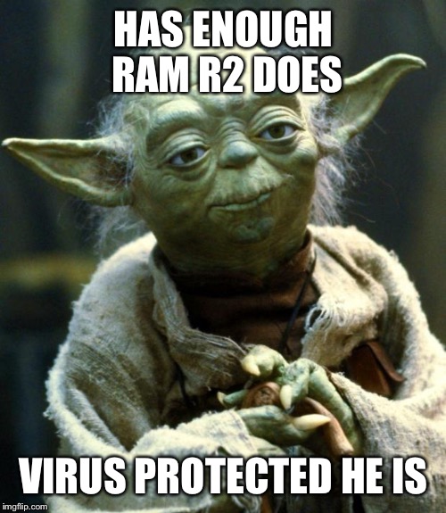 Star Wars Yoda Meme | HAS ENOUGH RAM R2 DOES VIRUS PROTECTED HE IS | image tagged in memes,star wars yoda | made w/ Imgflip meme maker