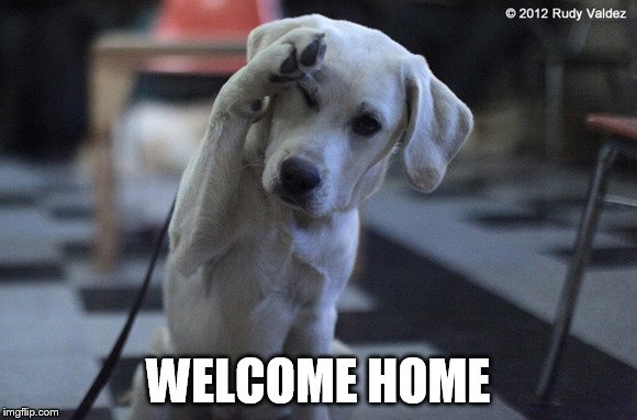 WELCOME HOME | made w/ Imgflip meme maker