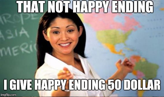 THAT NOT HAPPY ENDING I GIVE HAPPY ENDING 50 DOLLAR | made w/ Imgflip meme maker