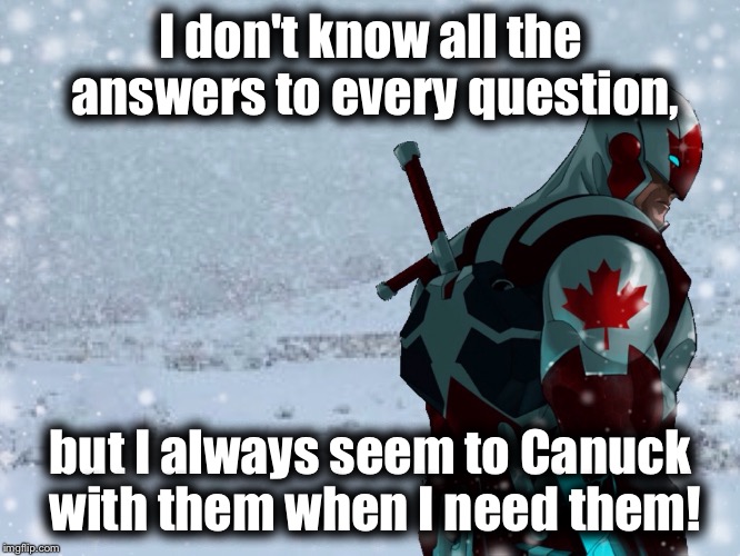 The Legend Continues...........In the snow, eh!...... | I don't know all the answers to every question, but I always seem to Canuck with them when I need them! | image tagged in captain canuck 4,me,memes,funny memes | made w/ Imgflip meme maker