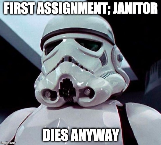 janitor job | FIRST ASSIGNMENT; JANITOR; DIES ANYWAY | image tagged in funny,stormtrooper,lmao,die | made w/ Imgflip meme maker