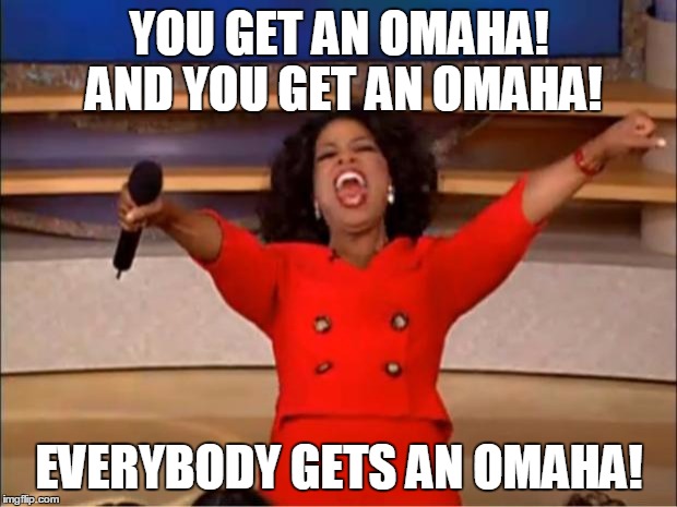 GO BRONCOS! | YOU GET AN OMAHA! AND YOU GET AN OMAHA! EVERYBODY GETS AN OMAHA! | image tagged in memes,oprah you get a,peyton manning,omaha | made w/ Imgflip meme maker