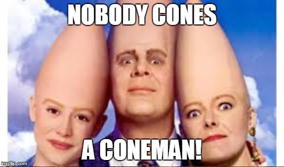 NOBODY CONES A CONEMAN! | made w/ Imgflip meme maker