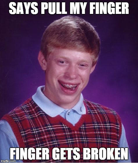 Bad Luck Brian Meme | SAYS PULL MY FINGER; FINGER GETS BROKEN | image tagged in memes,bad luck brian | made w/ Imgflip meme maker