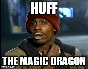 Y'all Got Any More Of That | HUFF; THE MAGIC DRAGON | image tagged in memes,yall got any more of | made w/ Imgflip meme maker