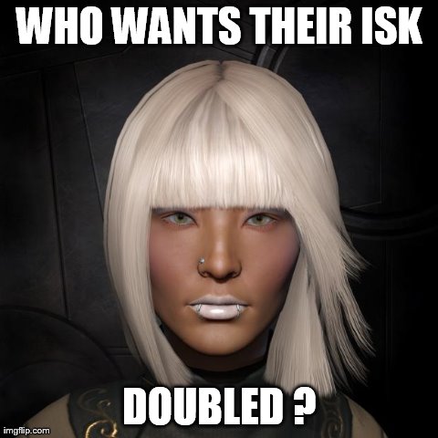 WHO WANTS THEIR ISK DOUBLED ? | made w/ Imgflip meme maker