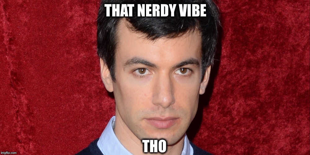 Nathan Fielder  | THAT NERDY VIBE; THO | image tagged in nathan fielder | made w/ Imgflip meme maker