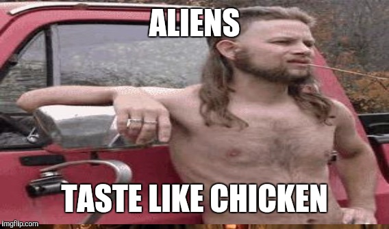 ALIENS TASTE LIKE CHICKEN | made w/ Imgflip meme maker