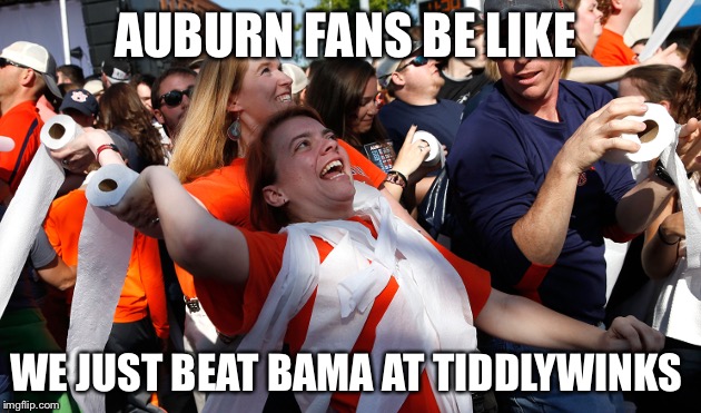 Crazy Auburn Fan | AUBURN FANS BE LIKE; WE JUST BEAT BAMA AT TIDDLYWINKS | image tagged in auburn,ncaa,basketball,college football,funny,crazy | made w/ Imgflip meme maker