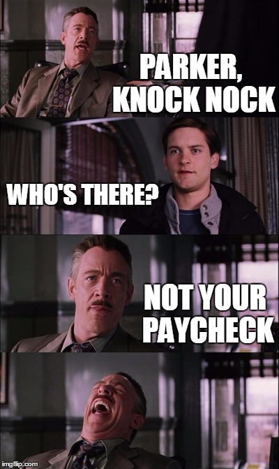 Spiderman Laugh | PARKER, KNOCK NOCK; WHO'S THERE? NOT YOUR PAYCHECK | image tagged in memes,spiderman laugh | made w/ Imgflip meme maker