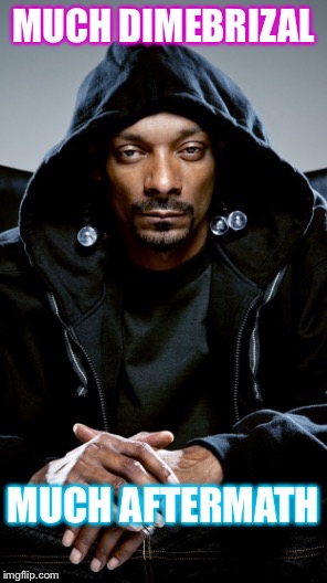 MUCH DIMEBRIZAL; MUCH AFTERMATH | image tagged in snoopdogg | made w/ Imgflip meme maker