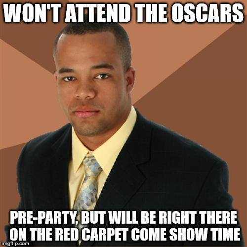 Successful Black Man | WON'T ATTEND THE OSCARS; PRE-PARTY, BUT WILL BE RIGHT THERE ON THE RED CARPET COME SHOW TIME | image tagged in memes,successful black man | made w/ Imgflip meme maker