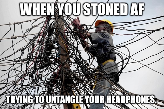WHEN YOU STONED AF; TRYING TO UNTANGLE YOUR HEADPHONES. | image tagged in stoned,headphones | made w/ Imgflip meme maker