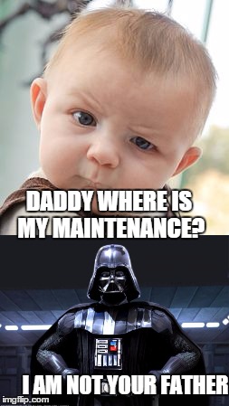 DADDY WHERE IS MY MAINTENANCE? I AM NOT YOUR FATHER | made w/ Imgflip meme maker