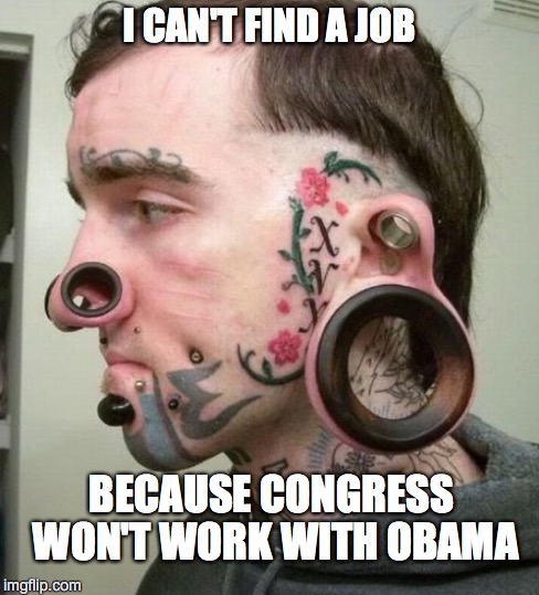 Modern Day Problems | I CAN'T FIND A JOB; BECAUSE CONGRESS WON'T WORK WITH OBAMA | image tagged in liberals,modern day problem | made w/ Imgflip meme maker