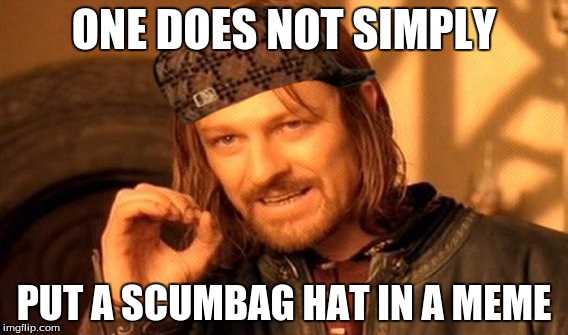 One Does Not Simply | ONE DOES NOT SIMPLY; PUT A SCUMBAG HAT IN A MEME | image tagged in memes,one does not simply,scumbag | made w/ Imgflip meme maker