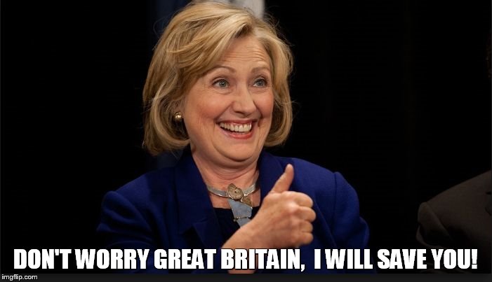 clinton | DON'T WORRY GREAT BRITAIN,  I WILL SAVE YOU! | image tagged in clinton | made w/ Imgflip meme maker
