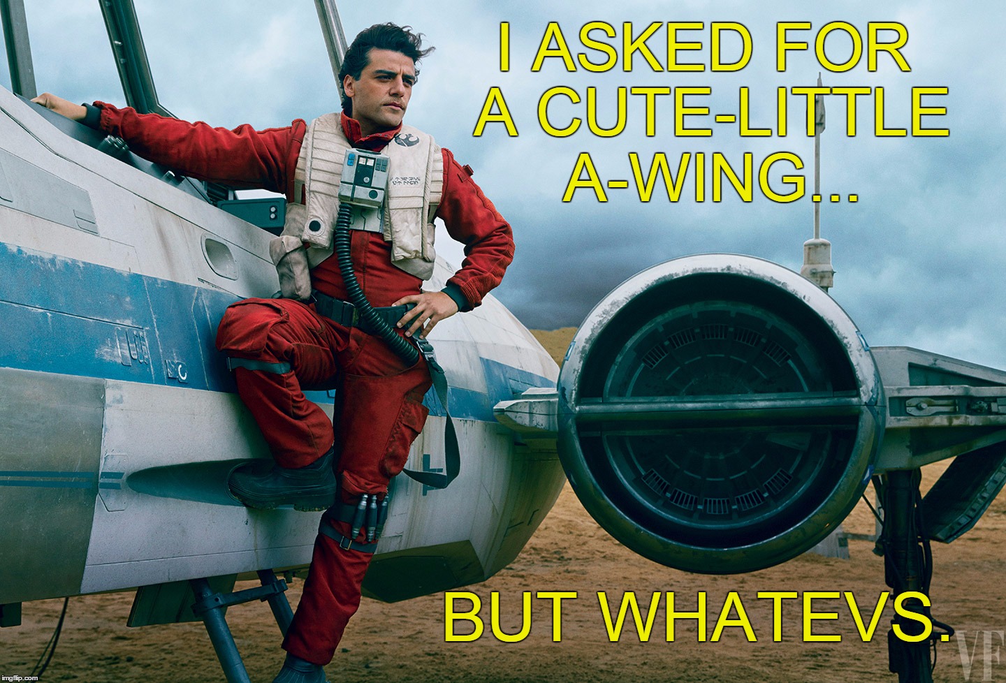 Poe Dameron Cute A-Wing | I ASKED FOR A CUTE-LITTLE A-WING... BUT WHATEVS. | image tagged in poe dameron x-wing,lgbt,a-wing,whatevs,whatever,star wars the force awakens | made w/ Imgflip meme maker