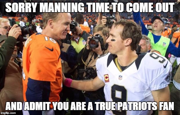 Football | SORRY MANNING TIME TO COME OUT; AND ADMIT YOU ARE A TRUE PATRIOTS FAN | image tagged in football | made w/ Imgflip meme maker