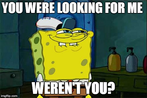 Don't You Squidward Meme | YOU WERE LOOKING FOR ME WEREN'T YOU? | image tagged in memes,dont you squidward | made w/ Imgflip meme maker