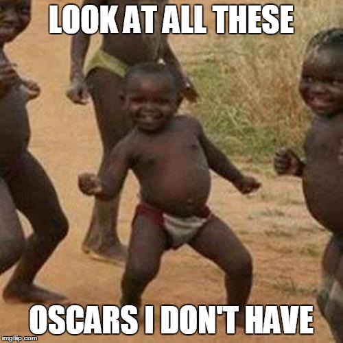 Third World Success Kid Meme | LOOK AT ALL THESE OSCARS I DON'T HAVE | image tagged in memes,third world success kid | made w/ Imgflip meme maker