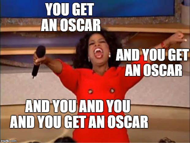 Oprah You Get A Meme | YOU GET AN OSCAR AND YOU GET AN OSCAR AND YOU AND YOU AND YOU GET AN OSCAR | image tagged in memes,oprah you get a | made w/ Imgflip meme maker