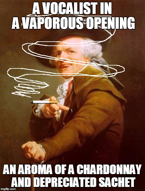 A VOCALIST IN A VAPOROUS OPENING AN AROMA OF A CHARDONNAY AND DEPRECIATED SACHET | made w/ Imgflip meme maker