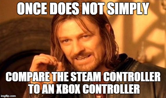 Compare the steam controller | ONCE DOES NOT SIMPLY; COMPARE THE STEAM CONTROLLER TO AN XBOX CONTROLLER | image tagged in memes,one does not simply,steam controller | made w/ Imgflip meme maker