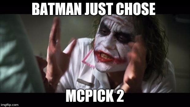 And everybody loses their minds Meme | BATMAN JUST CHOSE; MCPICK 2 | image tagged in memes,and everybody loses their minds | made w/ Imgflip meme maker