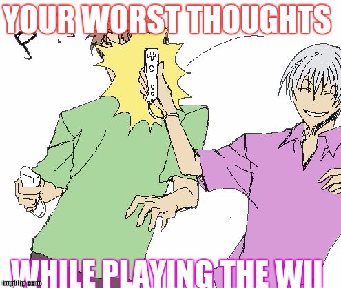 YOUR WORST THOUGHTS; WHILE PLAYING THE WII | image tagged in the wii | made w/ Imgflip meme maker