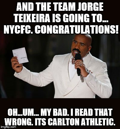 Wrong Answer Steve Harvey | AND THE TEAM JORGE TEIXEIRA IS GOING TO... NYCFC. CONGRATULATIONS! OH...UM... MY BAD. I READ THAT WRONG. ITS CARLTON ATHLETIC. | image tagged in wrong answer steve harvey | made w/ Imgflip meme maker