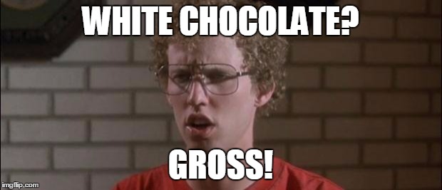 Napoleon Dynamite | WHITE CHOCOLATE? GROSS! | image tagged in napoleon dynamite | made w/ Imgflip meme maker