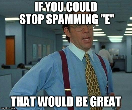 Medic Problems | IF YOU COULD STOP SPAMMING "E"; THAT WOULD BE GREAT | image tagged in memes,that would be great,team fortress 2 | made w/ Imgflip meme maker