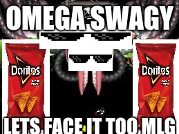 OMEGA SWAGY; LETS FACE IT TOO MLG | image tagged in omega swagy | made w/ Imgflip meme maker