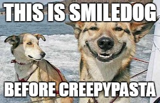 Original Stoner Dog Meme | THIS IS SMILEDOG; BEFORE CREEPYPASTA | image tagged in memes,original stoner dog | made w/ Imgflip meme maker