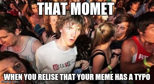 Sudden Clarity Clarence |  THAT MOMET; WHEN YOU RELISE THAT YOUR MEME HAS A TYPO | image tagged in memes,sudden clarity clarence | made w/ Imgflip meme maker