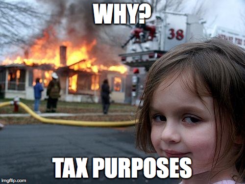 Disaster Girl Meme | WHY? TAX PURPOSES | image tagged in memes,disaster girl | made w/ Imgflip meme maker
