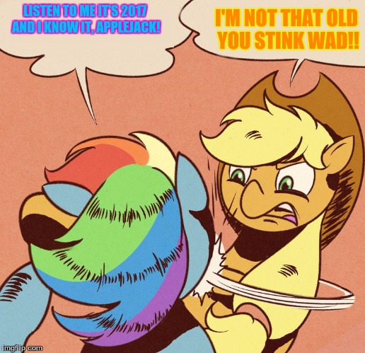 Apple Jack slapping Rainbow Dash | LISTEN TO ME IT'S 2017 AND I KNOW IT, APPLEJACK! I'M NOT THAT OLD YOU STINK WAD!! | image tagged in apple jack slapping rainbow dash | made w/ Imgflip meme maker