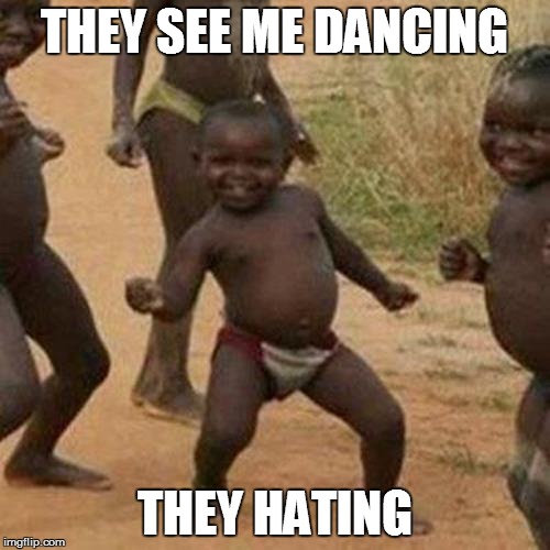 Third World Success Kid | THEY SEE ME DANCING; THEY HATING | image tagged in memes,third world success kid | made w/ Imgflip meme maker