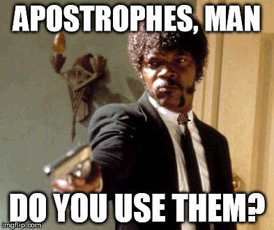 Say That Again I Dare You Meme | APOSTROPHES, MAN DO YOU USE THEM? | image tagged in memes,say that again i dare you,scumbag | made w/ Imgflip meme maker