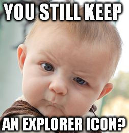 Skeptical Baby Meme | YOU STILL KEEP AN EXPLORER ICON? | image tagged in memes,skeptical baby | made w/ Imgflip meme maker