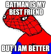 Spooderman | BATMAN IS MY BEST FRIEND; BUT I AM BETTER | image tagged in spooderman | made w/ Imgflip meme maker