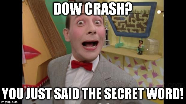 Pee Wee | DOW CRASH? YOU JUST SAID THE SECRET WORD! | image tagged in pee wee | made w/ Imgflip meme maker